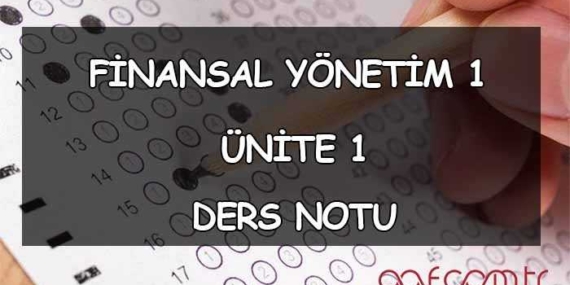 Finansal Yönetim 1 – Ünite 1: Finansal Yönetim ve Fonksiyonları Ders Notu