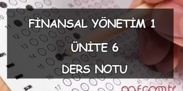 Finansal Yönetim 1 - Ünite 6: Finansal Planlama ve Kontrol Ders Notu