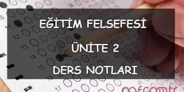 AÖF Eğitim Felsefesi Ders Notları - Ünite 2 Ders Notu
