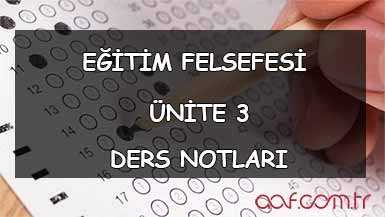 AÖF Eğitim Felsefesi Ders Notları - Ünite 3 Ders Notu