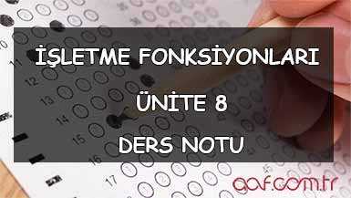 AÖF İşletme Fonksiyonları Ders Notları - Ünite 8 Ders Notu